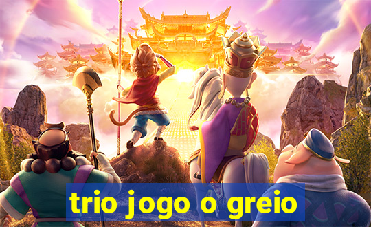 trio jogo o greio